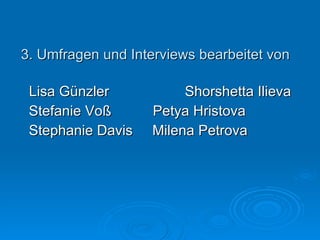 3. Umfragen und Interviews bearbeitet von Lisa Günzler    Shorshetta Ilieva Stefanie Voß   Petya Hristova Stephanie Davis  Milena Petrova 