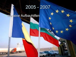 2005 - 2007 <ul><li>massive  Aufbauhilfen  </li></ul>