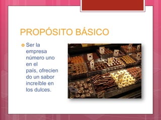 PROPÓSITO BÁSICO
 Ser la
empresa
número uno
en el
país, ofrecien
do un sabor
increíble en
los dulces.
 