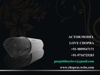 ACTOR/MODEL
         LOVE CHOPRA
          +91-9899547171
          +91-9716725283
punjabiboylove@gmail.com
   www.chopras.webs.com
 