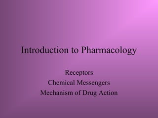 Introduction to Pharmacology
Receptors
Chemical Messengers
Mechanism of Drug Action
 