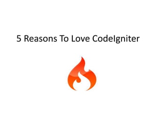 5 Reasons To Love CodeIgniter 