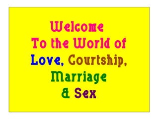 Welcome  To the World of Love,  Courtship, Marriage &  Sex 