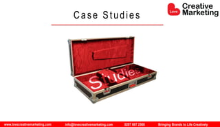 www.lovecreativemarketing.com info@lovecreativemarketing.com 0207 607 2568 Bringing Brands to Life Creatively
Case Studies
 