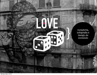 LOVE
} curadoria,
infograﬁa e
design de
conteúdo
Monday, May 5, 2014
 