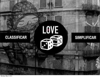 CLASSIFICAR SIMPLIFICAR
LOVE
Monday, May 5, 2014
 