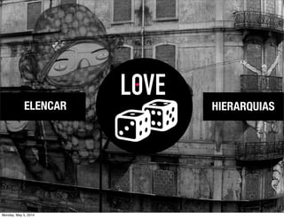 ELENCAR HIERARQUIAS
LOVE
Monday, May 5, 2014
 