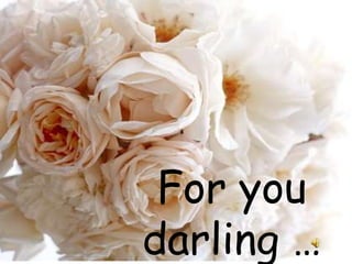 For you darling … 