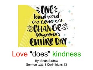 Love “does” kindness
By: Brian Birdow
Sermon text: 1 Corinthians 13
 