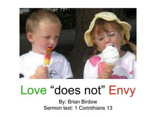 Love “does not” Envy
By: Brian Birdow
Sermon text: 1 Corinthians 13
 