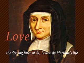 the driving force of St. Louise de Marillac’s life
Love
 