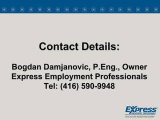 Contact Details: Bogdan Damjanovic, P.Eng., Owner Express Employment Professionals Tel: (416) 590-9948 