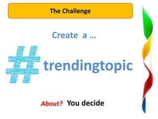 The Challenge

Create a …

trendingtopic
About? You decide

 