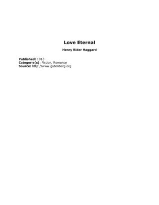 Love Eternal
Henry Rider Haggard
Published: 1918
Categorie(s): Fiction, Romance
Source: http://www.gutenberg.org
 