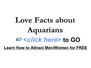 Love Facts about Aquarians Learn How to Attract Men/Women for FREE < click here >   to   GO 