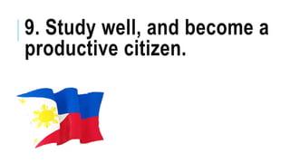 9. Study well, and become a
productive citizen.
 