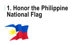 1. Honor the Philippine
National Flag
 