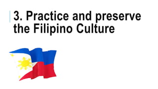 3. Practice and preserve
the Filipino Culture
 