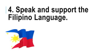 4. Speak and support the
Filipino Language.
 