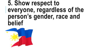 5. Show respect to
everyone, regardless of the
person’s gender, race and
belief
 