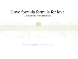 Love formula formula for love Love formula formula for love www.AmAreWay.org 