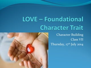 Character Building
Class VII
Thursday, 17th
July 2014
 