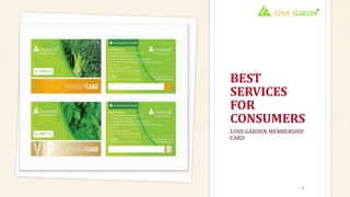 BEST
SERVICES
FOR
CONSUMERS
LOVE GARDEN MEMBERSHIP
CARD
8
 