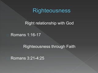 Right relationship with God
Romans 1:16-17
Righteousness through Faith
Romans 3:21-4:25
 