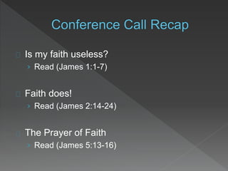 Is my faith useless?
› Read (James 1:1-7)
Faith does!
› Read (James 2:14-24)
The Prayer of Faith
› Read (James 5:13-16)
 