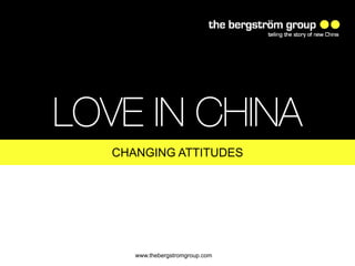 LOVE IN CHINA
   CHANGING ATTITUDES




      www.thebergstromgroup.com
 