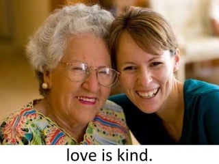 love is kind. 