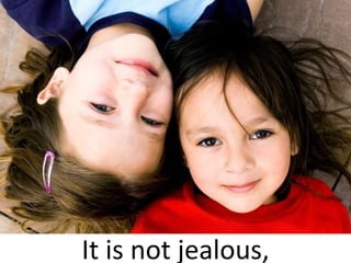 It is not jealous, 