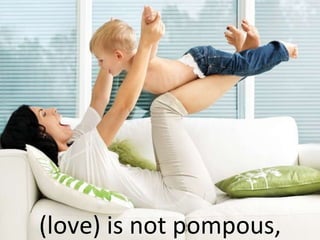 (love) is not pompous, 