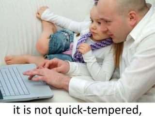 it is not quick-tempered, 