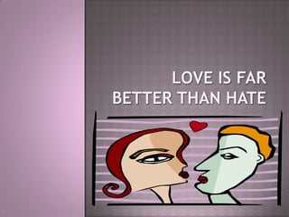 Love is far better than hate 