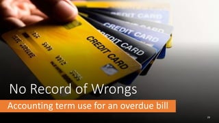 No Record of Wrongs
Accounting term use for an overdue bill
29
 