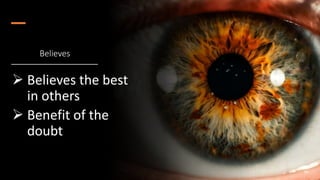 Believes
34
 Believes the best
in others
 Benefit of the
doubt
 