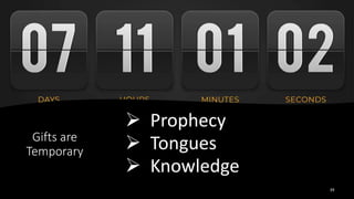 Gifts are
Temporary
 Prophecy
 Tongues
 Knowledge
39
 