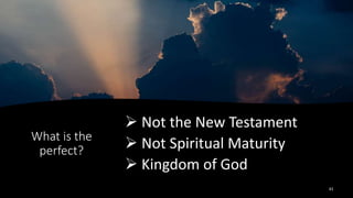 What is the
perfect?
 Not the New Testament
 Not Spiritual Maturity
 Kingdom of God
41
 