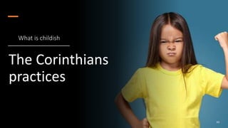What is childish
The Corinthians
practices
43
 