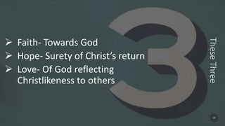 These
Three
 Faith- Towards God
 Hope- Surety of Christ’s return
 Love- Of God reflecting
Christlikeness to others
48
 