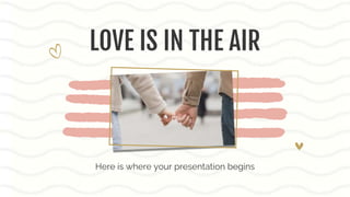 LOVE IS IN THE AIR
Here is where your presentation begins
 