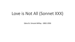 Love is Not All (Sonnet XXX)
Edna St. Vincent Millay - 1892-1950
 