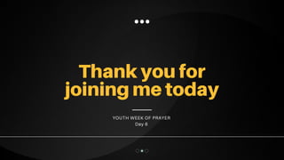 Thank you for
joining me today
YOUTH WEEK OF PRAYER
Day 6
 
