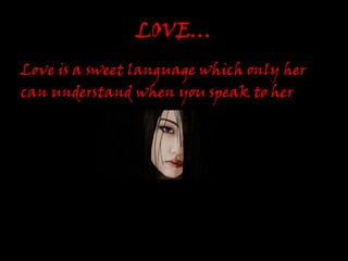 LOVE…<br />Love is a sweet language which only her <br />can understand when you speak to her<br />