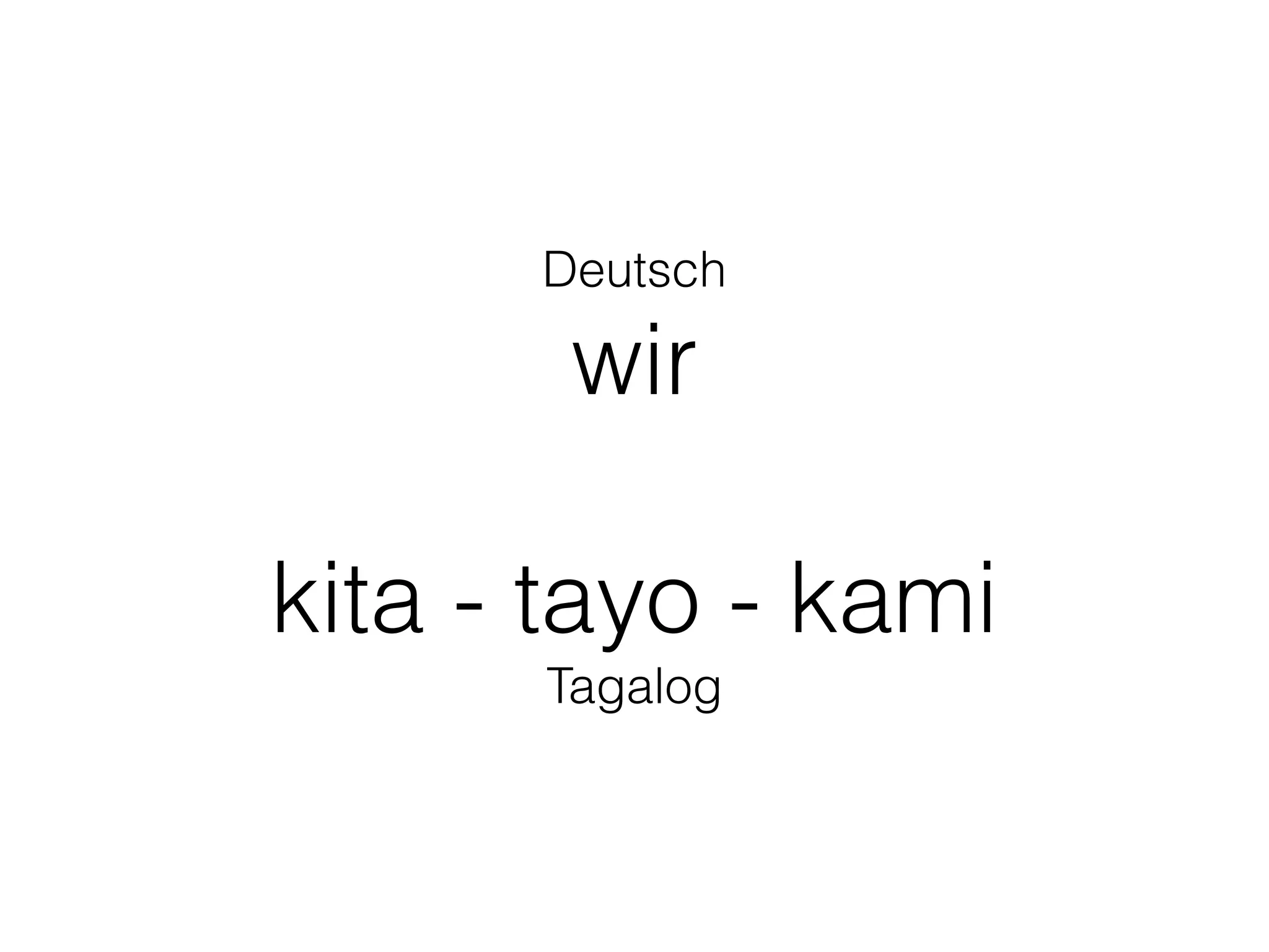 Deutsch
wir
kita - tayo - kami
Tagalog
 