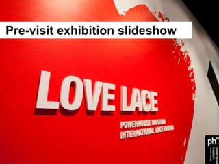 Pre-visit exhibition slideshow
 