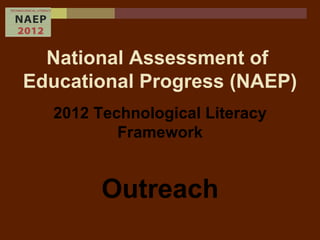 National Assessment of  Educational Progress (NAEP) 2012 Technological Literacy Framework Outreach 