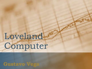 Loveland
Computer
Gustavo Vega

 