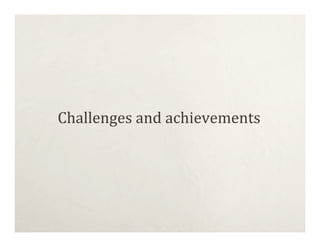 Challenges and achievements
 